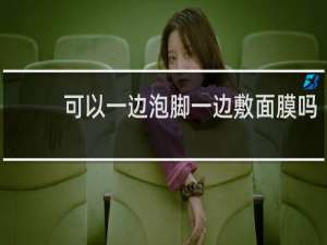 可以一边泡脚一边敷面膜吗