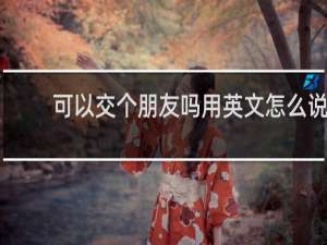 可以交个朋友吗用英文怎么说