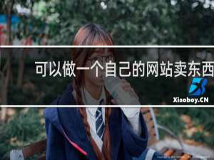 可以做一个自己的网站卖东西
