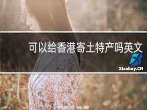 可以给香港寄土特产吗英文
