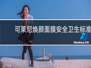 可莱尼焕颜面膜安全卫生标准