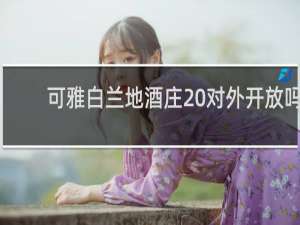 可雅白兰地酒庄 对外开放吗