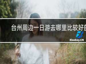 台州周边一日游去哪里比较好的