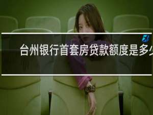 台州银行首套房贷款额度是多少