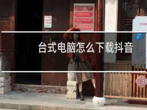 台式电脑怎么下载抖音