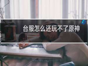 台服怎么还玩不了原神
