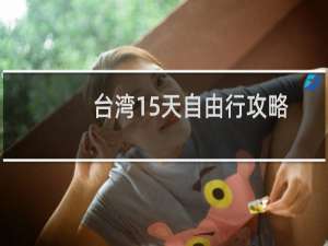 台湾15天自由行攻略