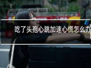 吃了头孢心跳加速心慌怎么办