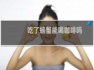 吃了螃蟹能喝咖啡吗
