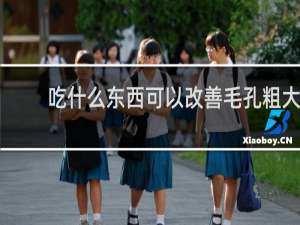 吃什么东西可以改善毛孔粗大