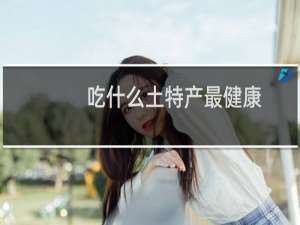 吃什么土特产最健康