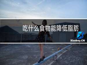 吃什么食物能降低脂肪