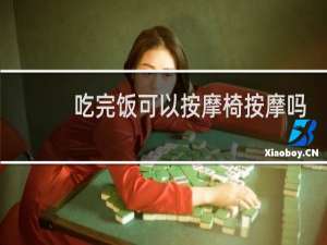 吃完饭可以按摩椅按摩吗
