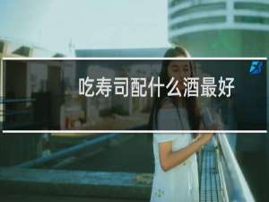 吃寿司配什么酒最好