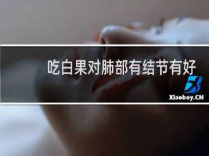 吃白果对肺部有结节有好处吗