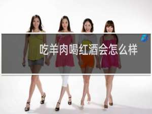 吃羊肉喝红酒会怎么样