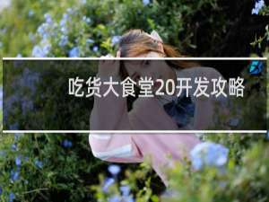 吃货大食堂 开发攻略