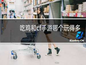 吃鸡和cf手游哪个玩得多