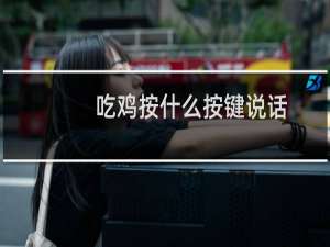 吃鸡按什么按键说话