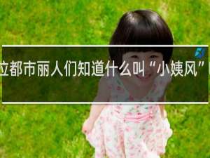 各位都市丽人们知道什么叫“小姨风”吗什么梗