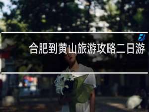 合肥到黄山旅游攻略二日游