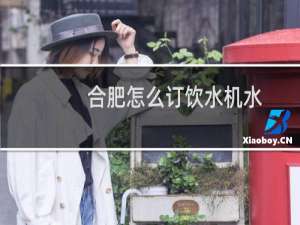 合肥怎么订饮水机水