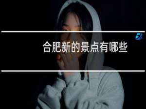 合肥新的景点有哪些