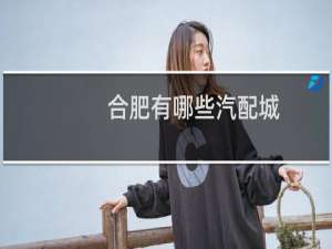 合肥有哪些汽配城