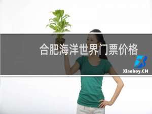 合肥海洋世界门票价格