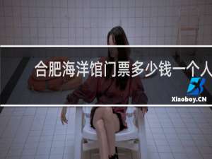 合肥海洋馆门票多少钱一个人