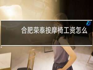 合肥荣泰按摩椅工资怎么样