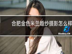 合肥金色米兰婚纱摄影怎么样