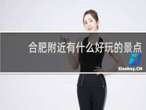 合肥附近有什么好玩的景点