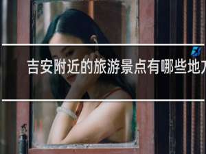 吉安附近的旅游景点有哪些地方