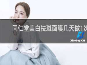 同仁堂美白祛斑面膜几天做1次