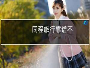 同程旅行靠谱不