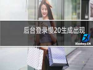 后台登录慢 生成出现问题