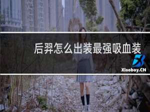 后羿怎么出装最强吸血装