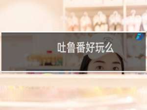 吐鲁番好玩么
