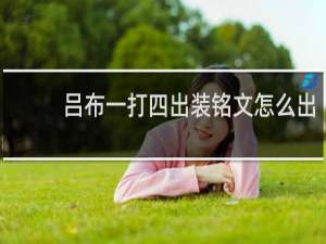 吕布一打四出装铭文怎么出