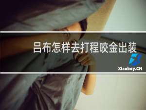 吕布怎样去打程咬金出装