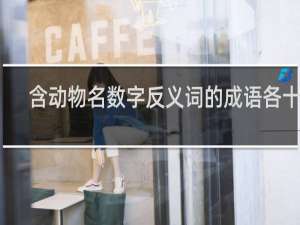 含动物名数字反义词的成语各十个