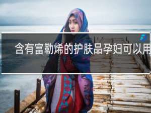 含有富勒烯的护肤品孕妇可以用吗
