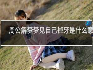周公解梦梦见自己掉牙是什么意思