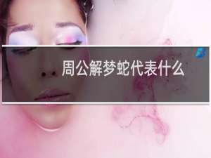 周公解梦蛇代表什么