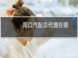 周口汽配总代理在哪