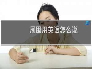 周围用英语怎么说