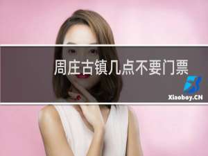 周庄古镇几点不要门票