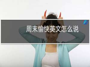 周末愉快英文怎么说