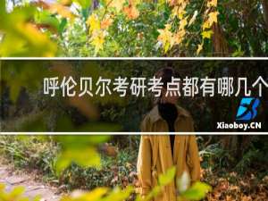 呼伦贝尔考研考点都有哪几个